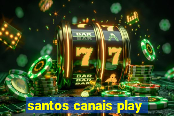 santos canais play